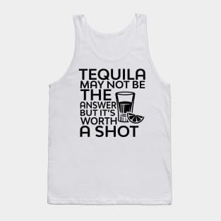 Tequila May Not Be The Answer But It's Worth A Shot Tank Top